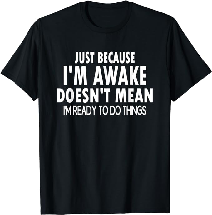 Just Because I’m Awake Funny Tshirt for Tweens and Teens