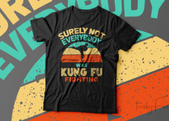 Surely Not Everybody Was Kung Fu Fighting T-Shirt Design For Sale