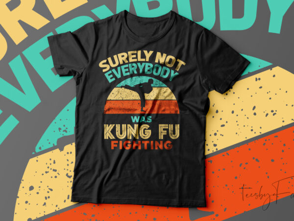 Surely not everybody was kung fu fighting t-shirt design for sale