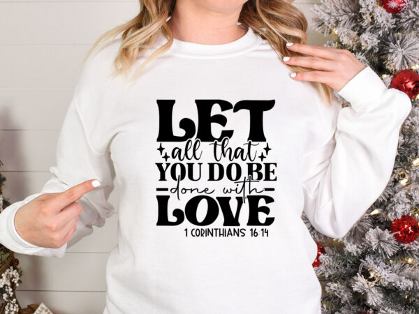 Let all that you do be done with love svg t shirt vector graphic