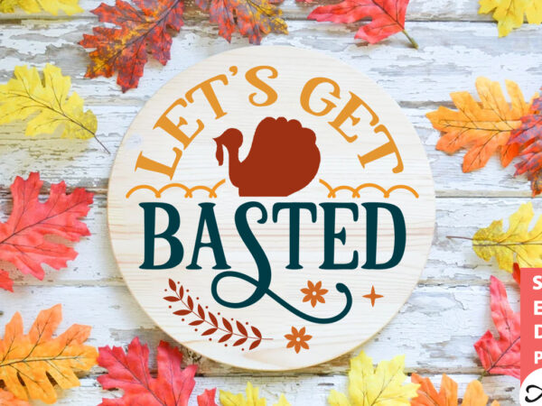 Let’s get basted round sign svg t shirt vector graphic