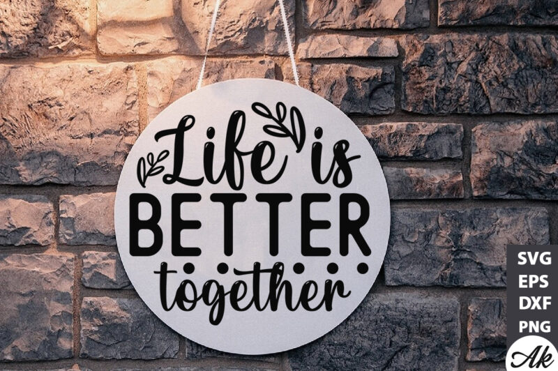 Life is better together Round Sign SVG