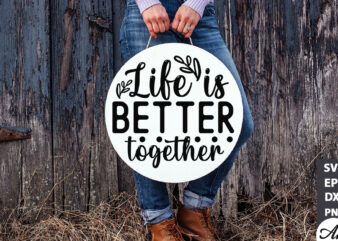 Life is better together Round Sign SVG t shirt vector graphic