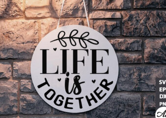 Life is together Round Sign SVG t shirt vector graphic
