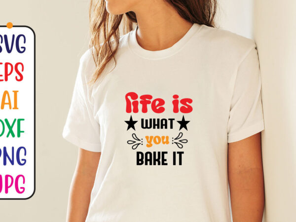 Life is what you bake it t shirt vector graphic