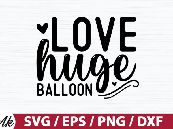 Love huge balloon svg t shirt vector graphic