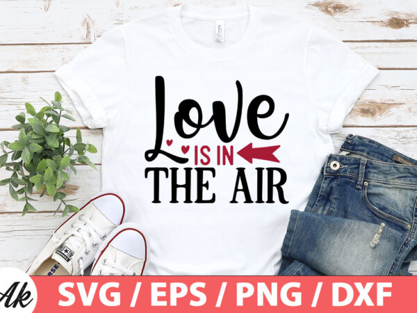 Love is in the air svg t shirt vector graphic
