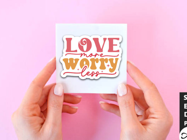 Love more worry less retro stickers t shirt vector graphic
