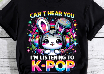 Can’t Hear You I’m Listening Kpop Rabbit K-pop Merchandise T-Shirt
