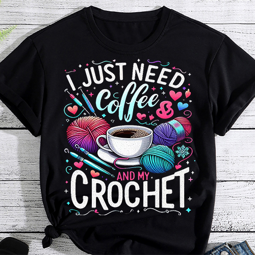 Funny Cute Crochet I Just Need Coffee and My Crochet T-Shirt PNG File