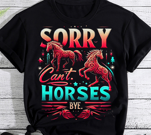 Sorry can_t horses bye vintage horseback riding women girls tshirt png file