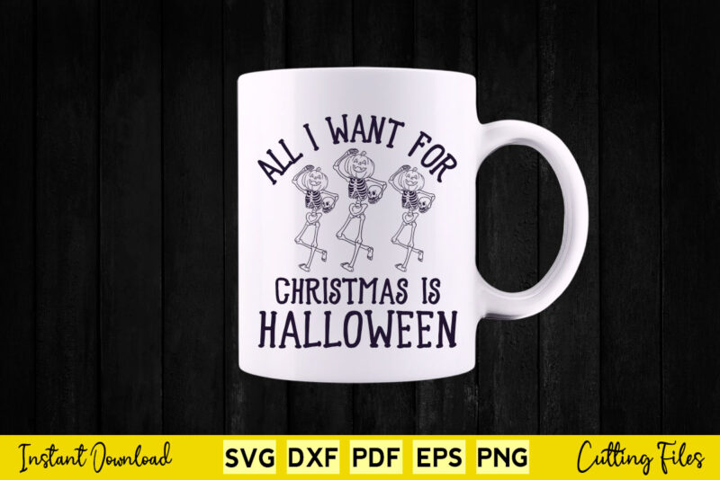 All I Want for Christmas is Halloween Funny Skeleton Svg Printable Files.