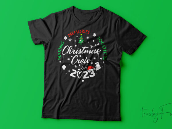 Making memories together christmas crew 2023 | christmas t-shirt design for sale