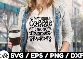 May your coffee be stronger than your students SVG
