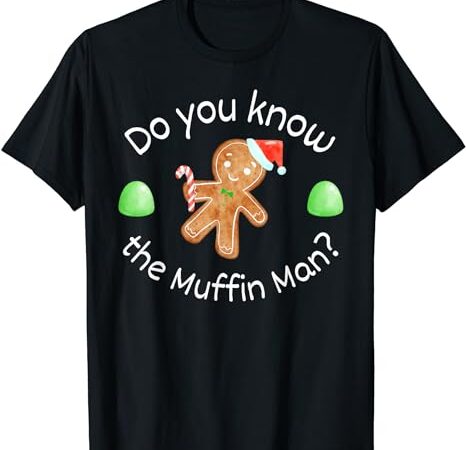 Merry christmas gingerbread do you know the muffin man t-shirt