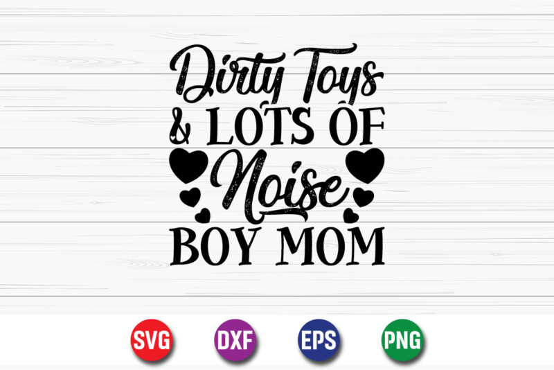 Dirty Toys And Lots Of Noise Boy Mom Happy Mother’s Day SVG Design Mom Mommy T-shirt Design Template