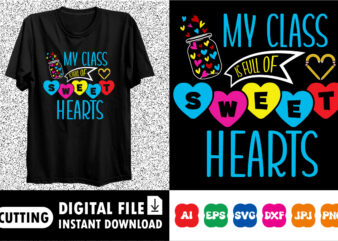 My Class is Full Of Sweet Hearts Valentine’s day shirt print template