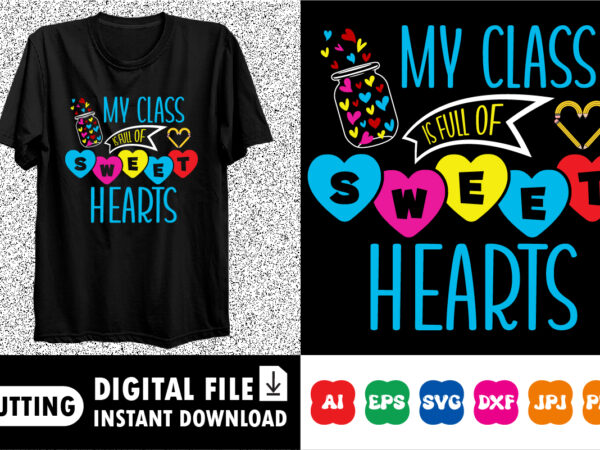 My class is full of sweet hearts valentine’s day shirt print template t shirt designs for sale