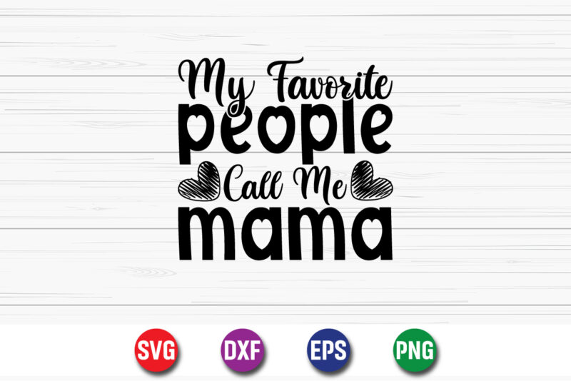 My Favorite People Call Me Mama Happy Mother’s Day SVG Design Mom Mommy T-shirt Design Template