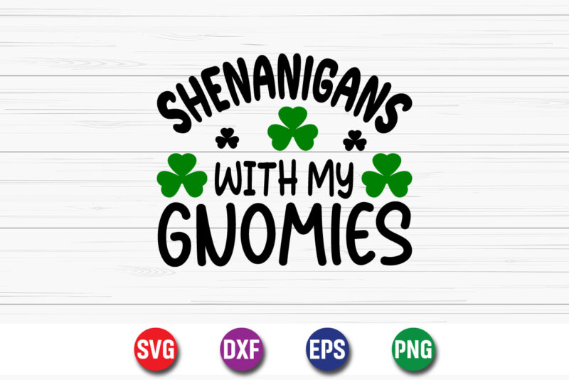 Shenanigans With My Gnomies Happy St. Patrick’s Day SVG T-shirt Design Print Template