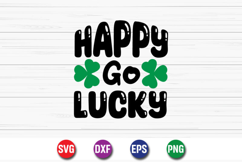 Happy Go Lucky, st patricks day t-shirt funny shamrock for dad mom grandma grandpa daddy mommy, who are born on 17th march on st. paddy’s da