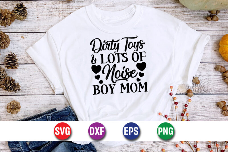 Dirty Toys And Lots Of Noise Boy Mom Happy Mother’s Day SVG Design Mom Mommy T-shirt Design Template