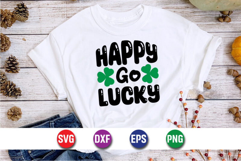 Happy Go Lucky, st patricks day t-shirt funny shamrock for dad mom grandma grandpa daddy mommy, who are born on 17th march on st. paddy’s da