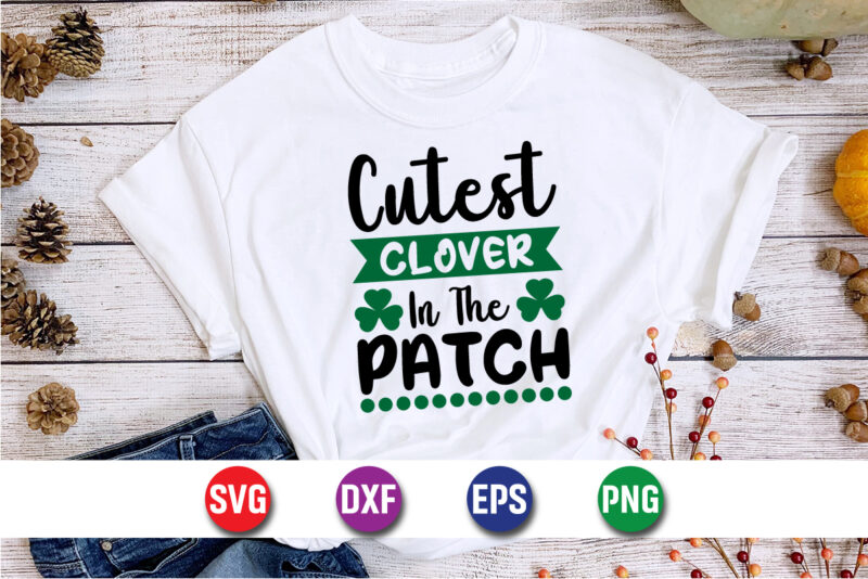 Cutest Clover In The Patch, st patricks day t-shirt funny shamrock for dad mom grandma grandpa daddy mommy, who are born on 17th march on st