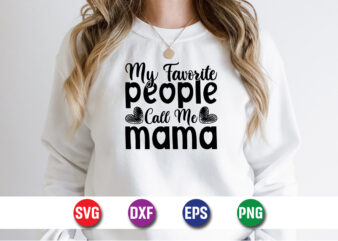 My Favorite People Call Me Mama Happy Mother’s Day SVG Design Mom Mommy T-shirt Design Template