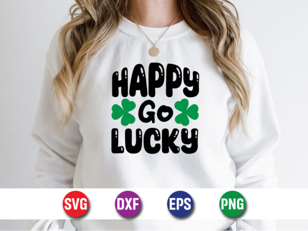 Happy go lucky, st patricks day t-shirt funny shamrock for dad mom grandma grandpa daddy mommy, who are born on 17th march on st. paddy’s da