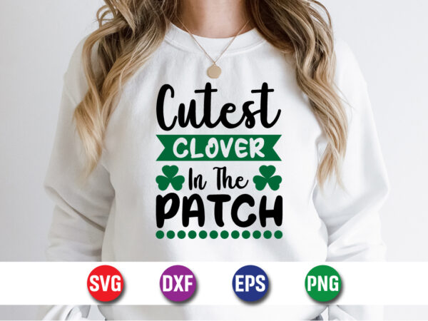 Cutest clover in the patch, st patricks day t-shirt funny shamrock for dad mom grandma grandpa daddy mommy, who are born on 17th march on st