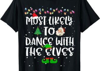 Most Likely To Dance With The Elves Christmas Family Funny T-Shirt