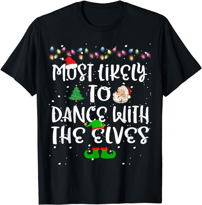 Most Likely To Dance With The Elves Christmas Family Funny T-Shirt