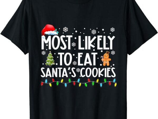 Most likely to eat santa’s cookies funny christmas t-shirt