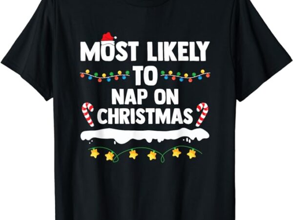 Most likely to nap on christmas matching family xmas t-shirt
