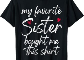 My Favorite Sister Bought Me This Shirt Funny T-Shirt