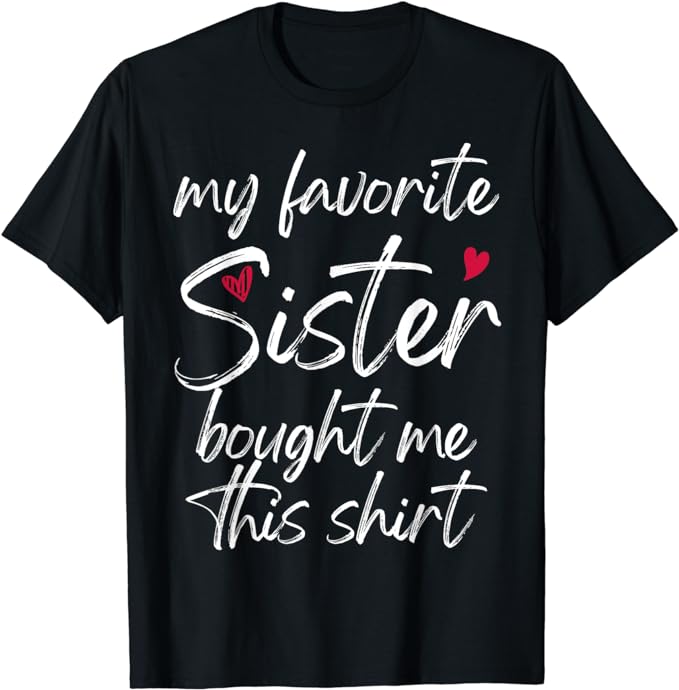 My Favorite Sister Bought Me This Shirt Funny T-Shirt