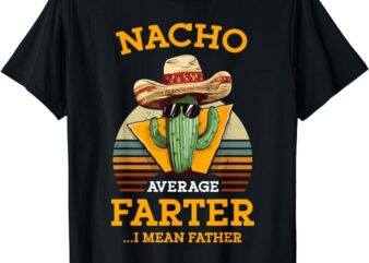 Nacho Average Farter I Mean Father Mexican Funny Dad Joke T-Shirt