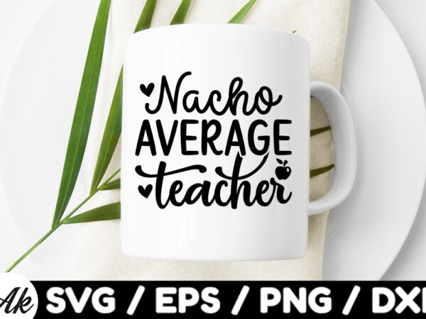 Nacho average teacher svg T shirt vector artwork