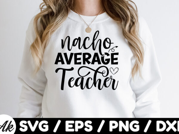 Nacho average teacher svg T shirt vector artwork