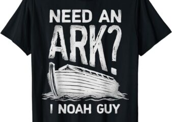 Need an Ark I Noah Guy Funny Christian Men Women Pun Humor T-Shirt