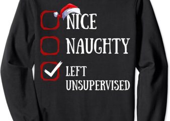 Nice Naughty Left Unsupervised Christmas List Santa Claus Sweatshirt