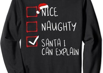 Nice Naughty Santa I Can Explain Christmas List Santa Claus Sweatshirt