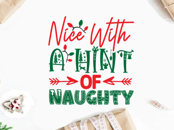 Nice with a hint of naughty svg christmas svg, merry christmas svg bundle, merry christmas saying svg t shirt template vector