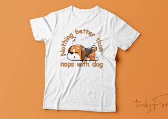 Nothing Better Than Naps With Dog | Funny T-Shirt Design For Sale