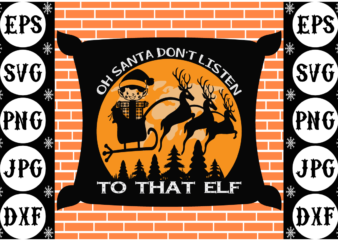 Oh Santa Don’t Listen To That Elf t shirt design online