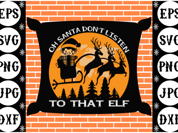 Oh santa don’t listen to that elf t shirt design online