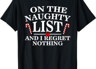 On The Naughty List And I Regret Nothing Funny Xmas Shirt t shirt design online