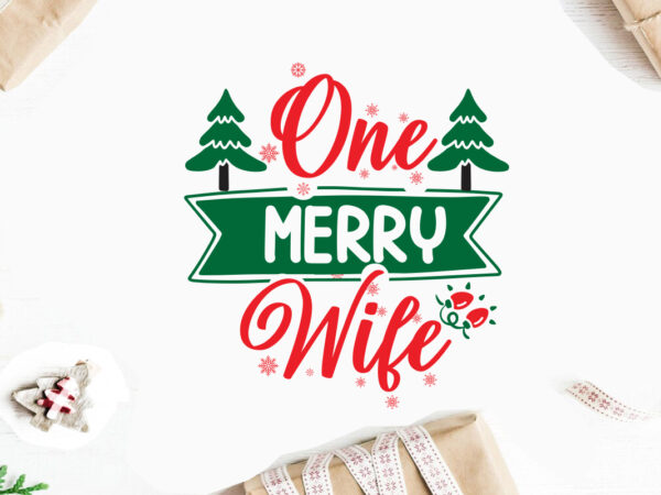 One merry wife svg christmas svg, merry christmas svg bundle, merry christmas saying svg t shirt template vector