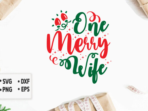 One merry wife svg christmas svg, merry christmas svg bundle, merry christmas saying svg, christmas cut files t shirt design online